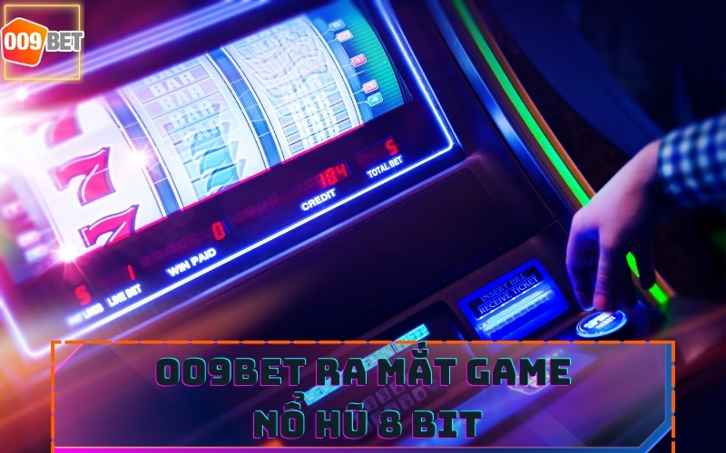 009BET RA MẮT GAME NỔ HŨ 8 BIT