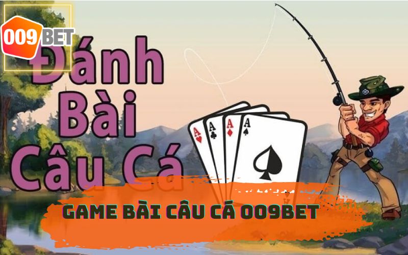 GAME BÀI CÂU CÁ 009BET